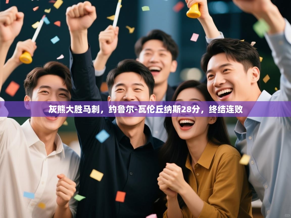 灰熊大胜马刺，约鲁尔-瓦伦丘纳斯28分，终结连败