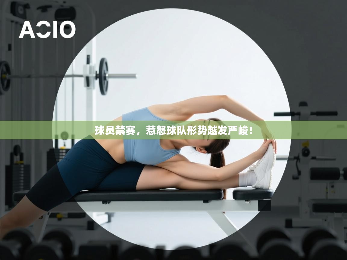 球员禁赛,惹怒球队形势越发严峻! 第2张