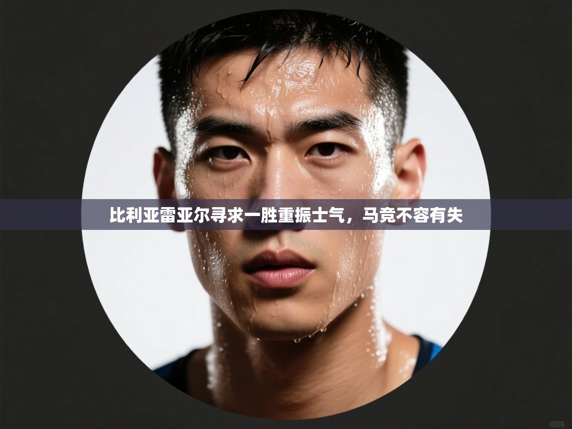 比利亚雷亚尔寻求一胜重振士气，马竞不容有失