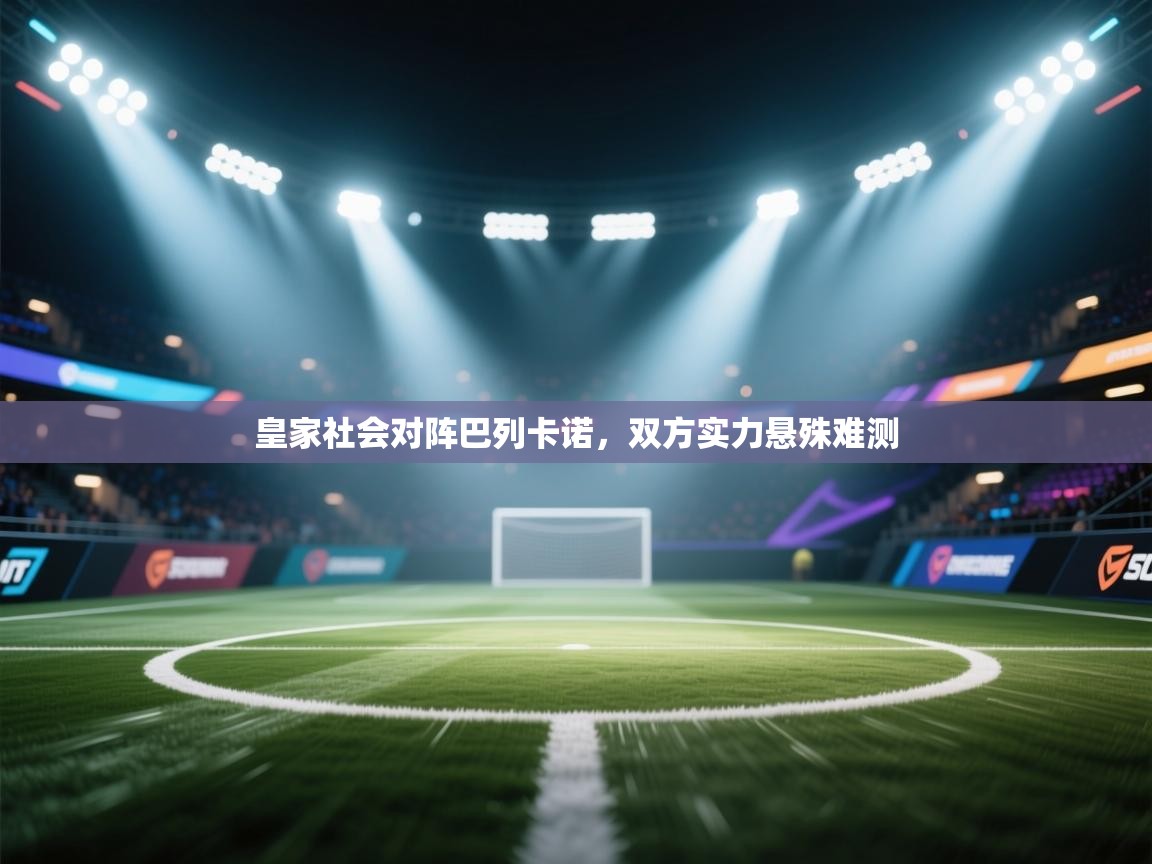 皇家社会对阵巴列卡诺，双方实力悬殊难测  第2张