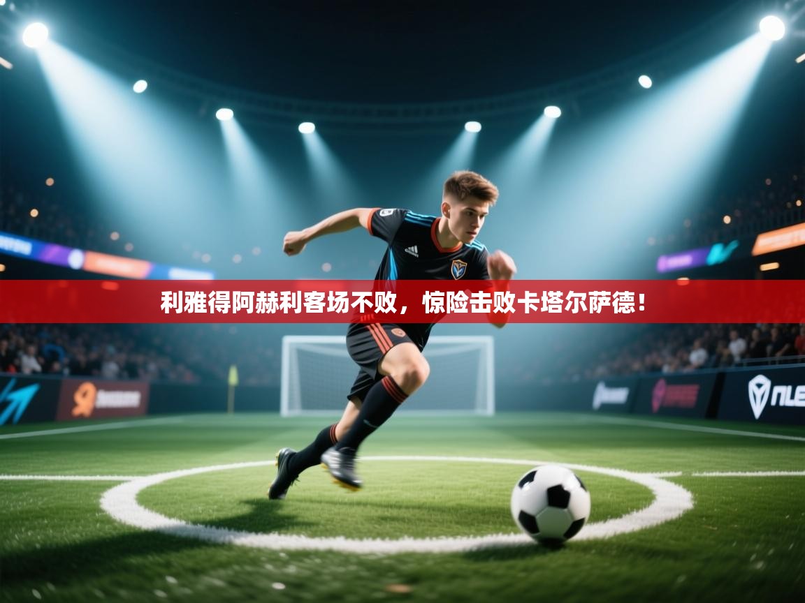 利雅得阿赫利客场不败，惊险击败卡塔尔萨德！  第1张