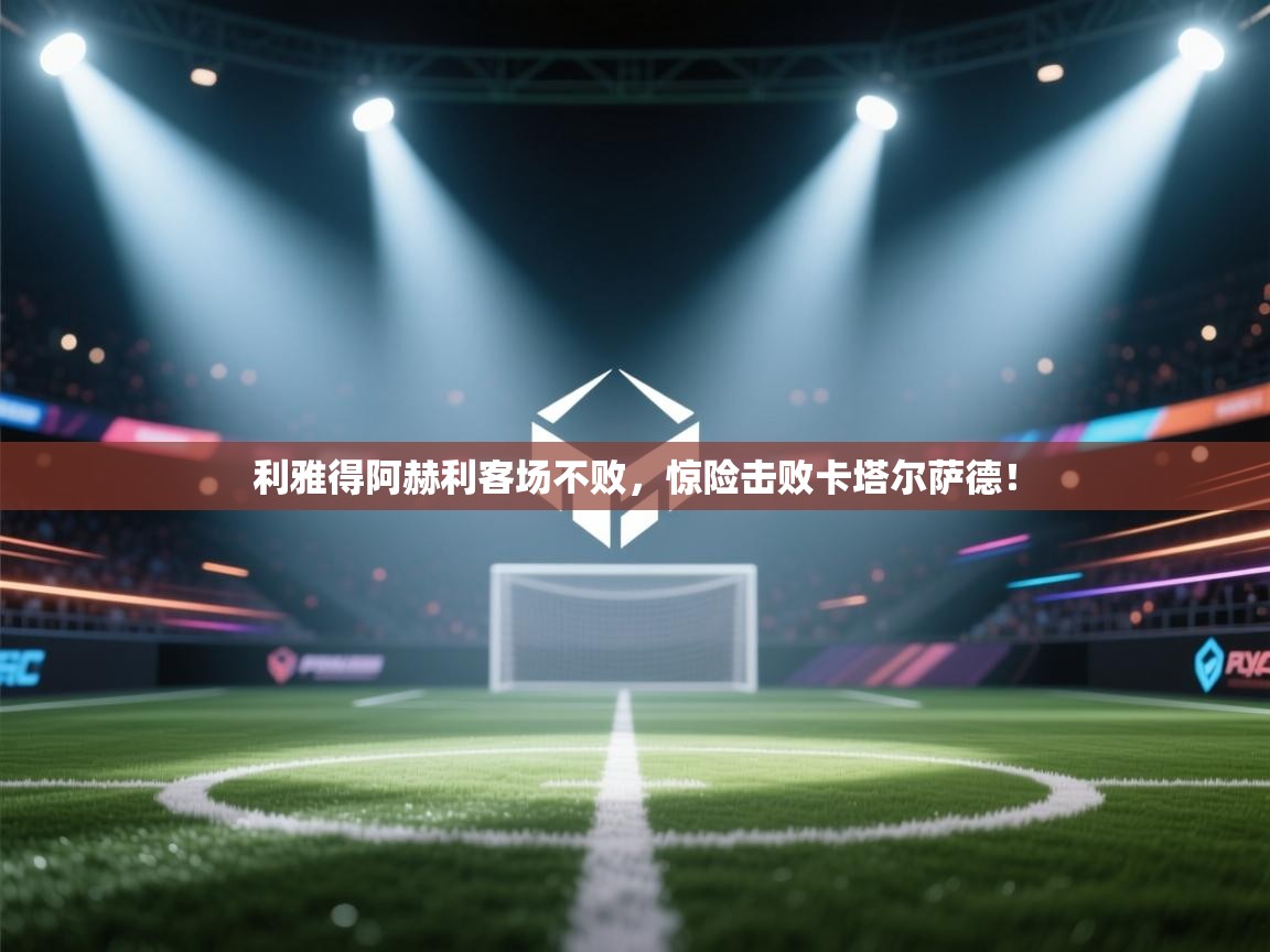 利雅得阿赫利客场不败，惊险击败卡塔尔萨德！  第2张