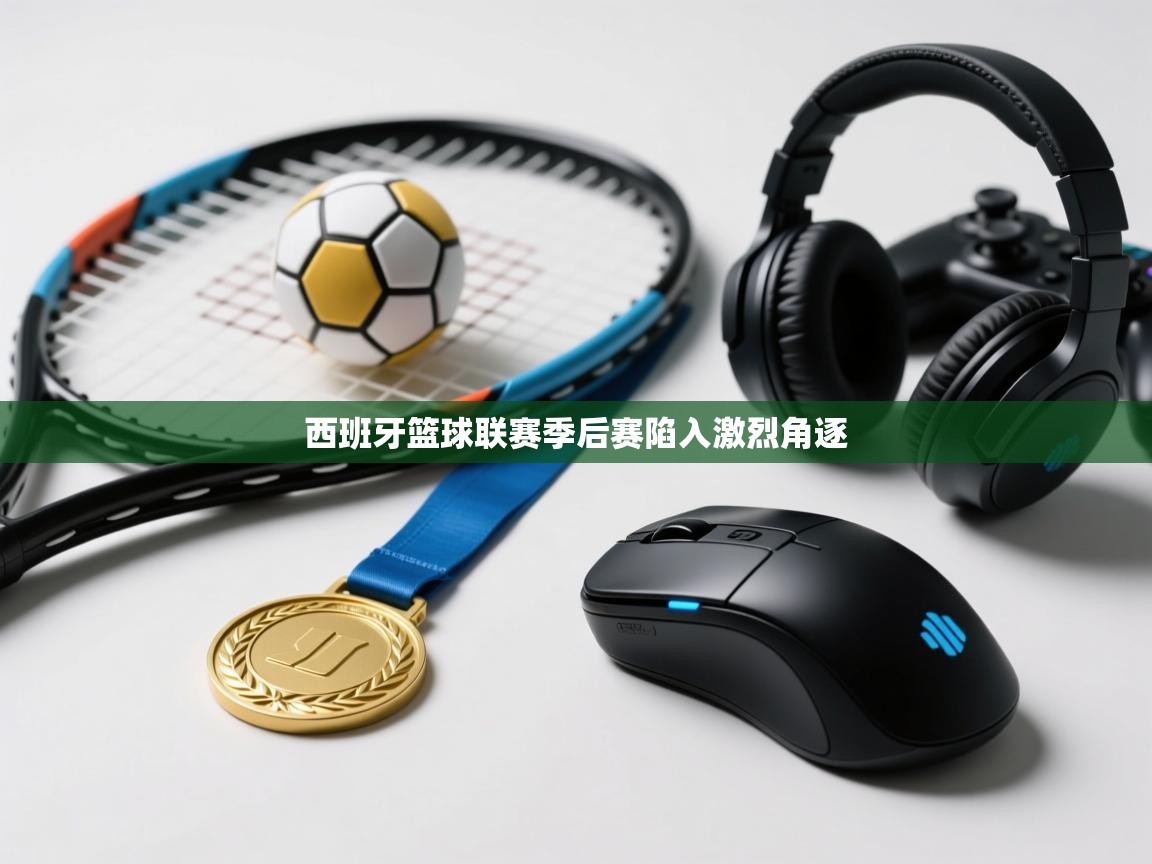 西班牙篮球联赛季后赛陷入激烈角逐  第2张