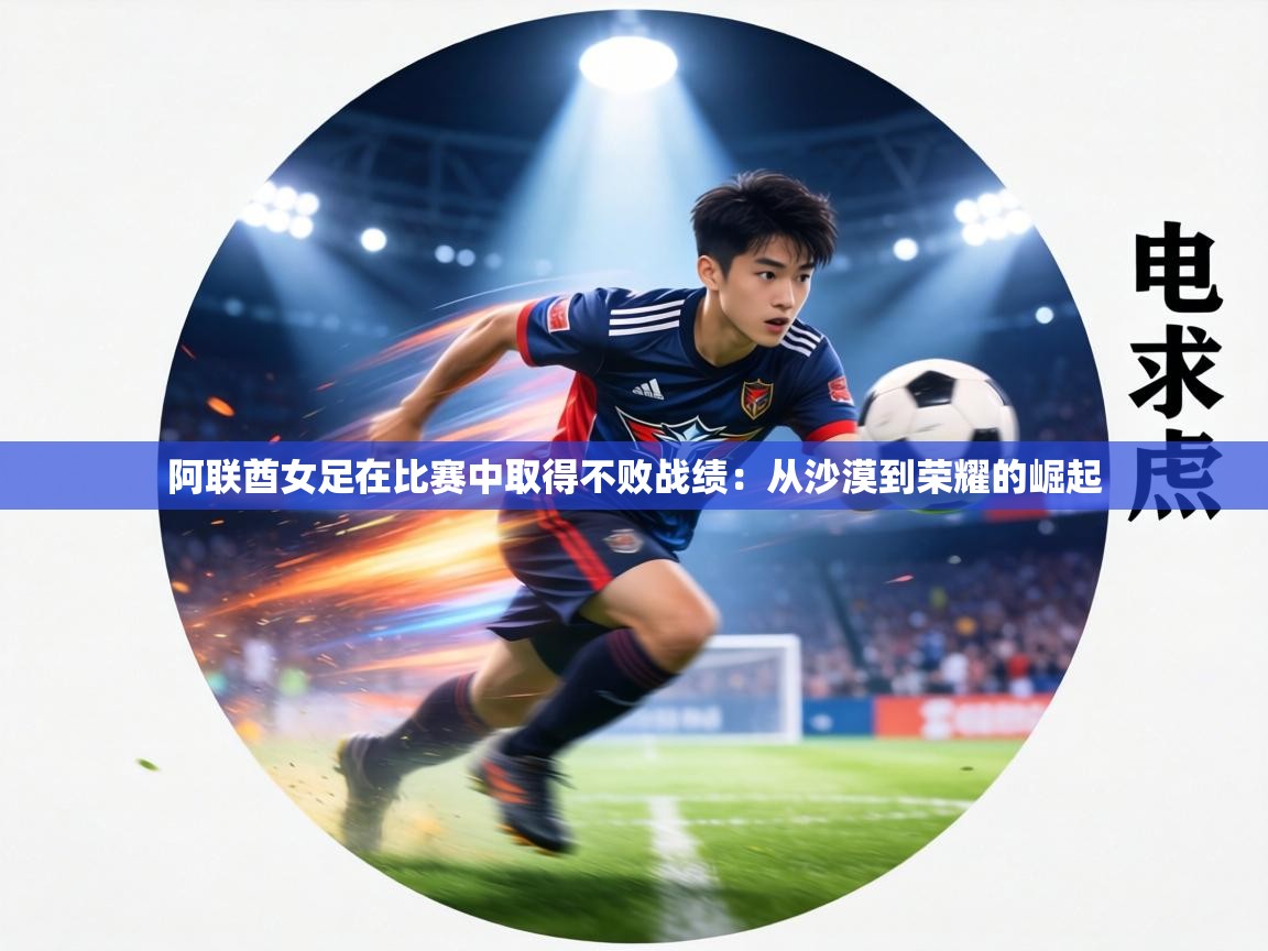 阿联酋女足在比赛中取得不败战绩:从沙漠到荣耀的崛起 第1张