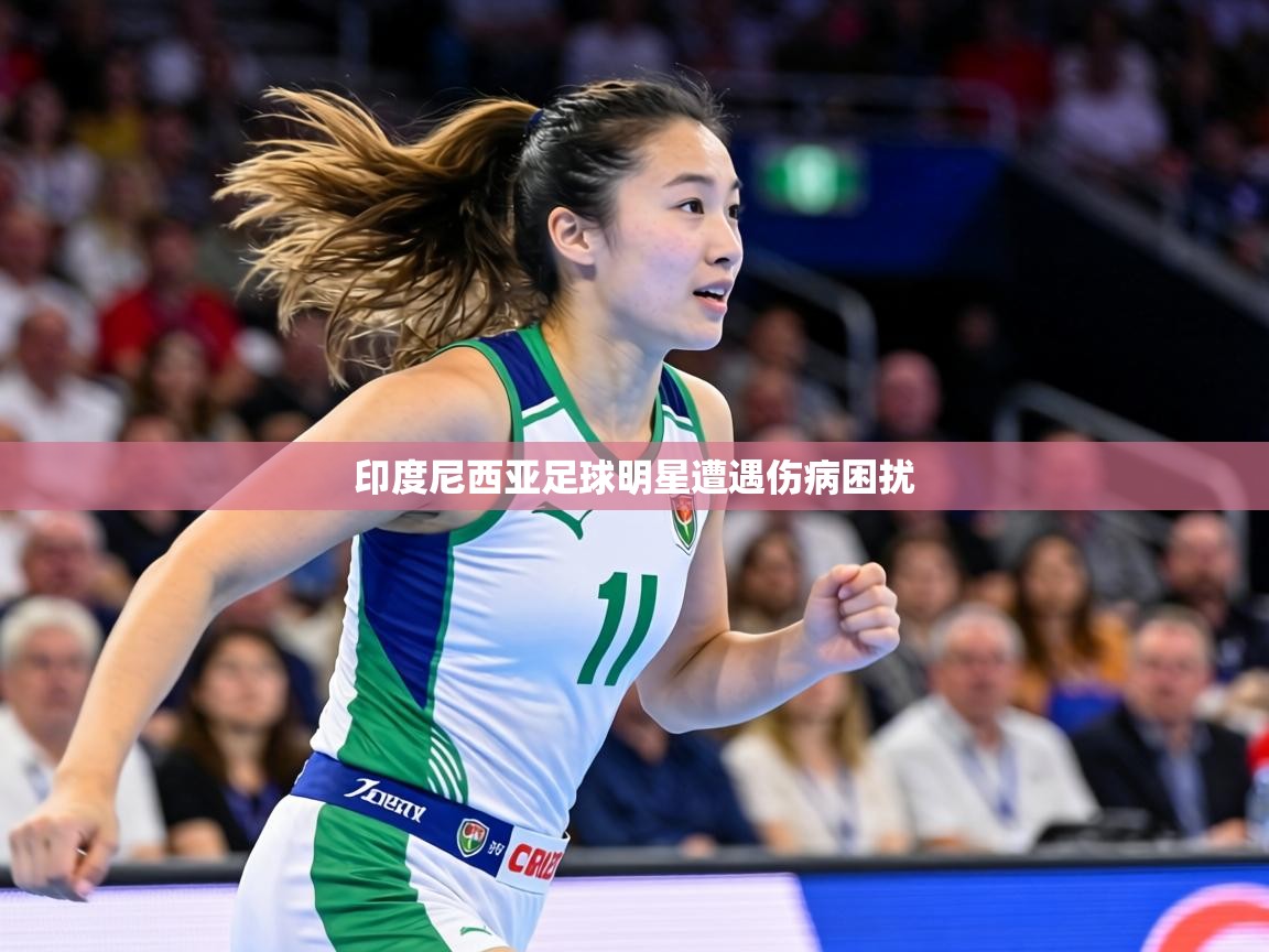 印度尼西亚足球明星遭遇伤病困扰